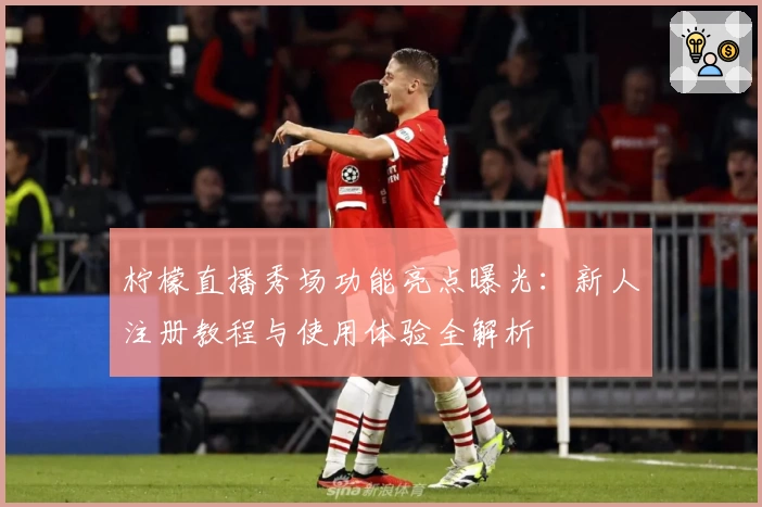 柠檬直播秀场功能亮点曝光：新人注册教程与使用体验全解析