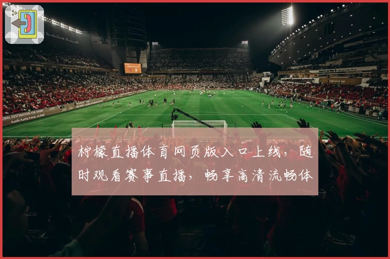 柠檬直播体育网页版入口上线，随时观看赛事直播，畅享高清流畅体验